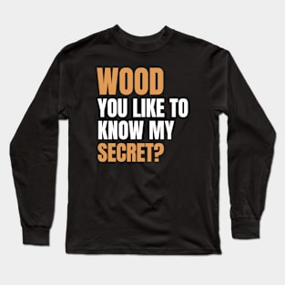 Wood you like to know my secret? Funny Carpenter Long Sleeve T-Shirt